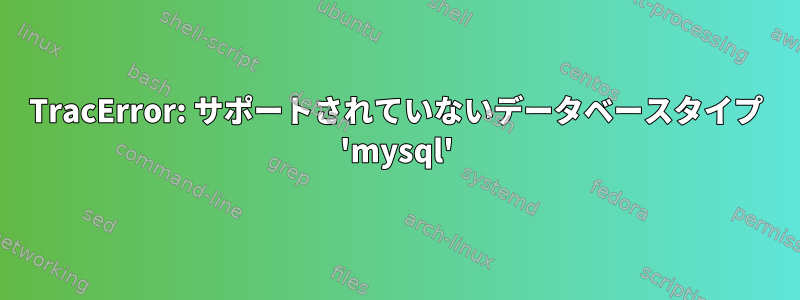 TracError: サポートされていないデータベースタイプ 'mysql'