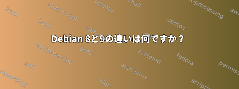 Debian 8と9の違いは何ですか？