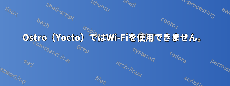 Ostro（Yocto）ではWi-Fiを使用できません。