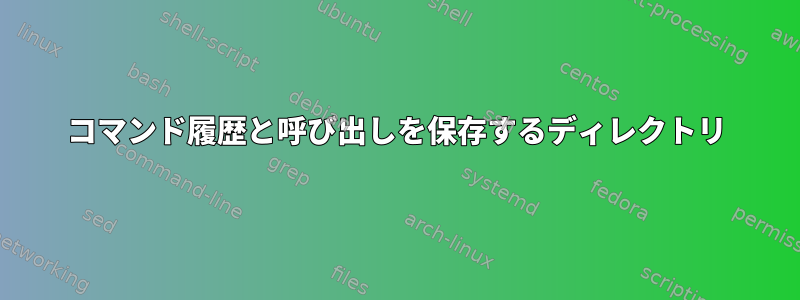 コマンド履歴と呼び出しを保存するディレクトリ