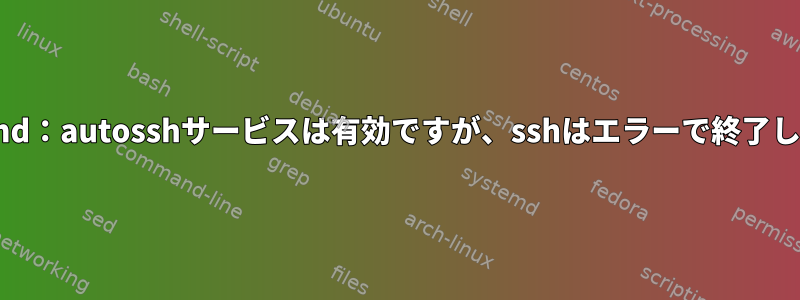 systemd：autosshサービスは有効ですが、sshはエラーで終了します。