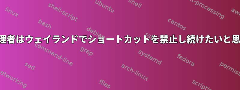 仮想マシン管理者はウェイランドでショートカットを禁止し続けたいと思っています。