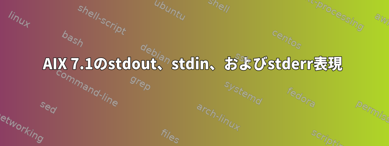 AIX 7.1のstdout、stdin、およびstderr表現