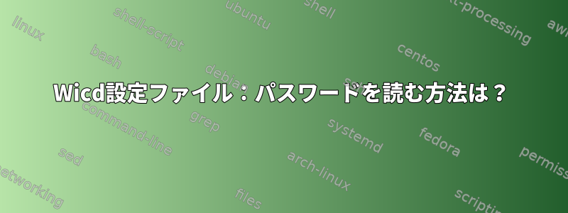 Wicd設定ファイル：パスワードを読む方法は？