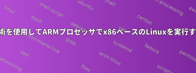 仮想化技術を使用してARMプロセッサでx86ベースのLinuxを実行するには？