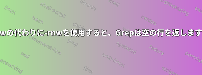 -rlwの代わりに-rnwを使用すると、Grepは空の行を返します。