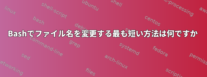 Bashでファイル名を変更する最も短い方法は何ですか