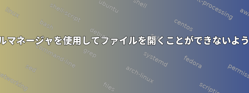 ファイルマネージャを使用してファイルを開くことができないようです。