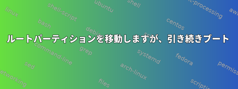 ルートパーティションを移動しますが、引き続きブート