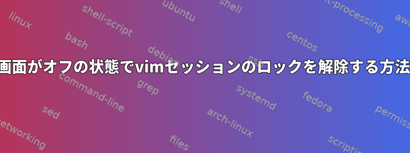 画面がオフの状態でvimセッションのロックを解除する方法