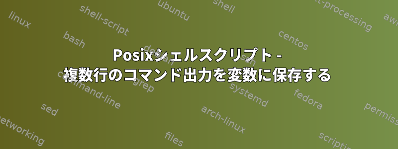 Posixシェルスクリプト - 複数行のコマンド出力を変数に保存する