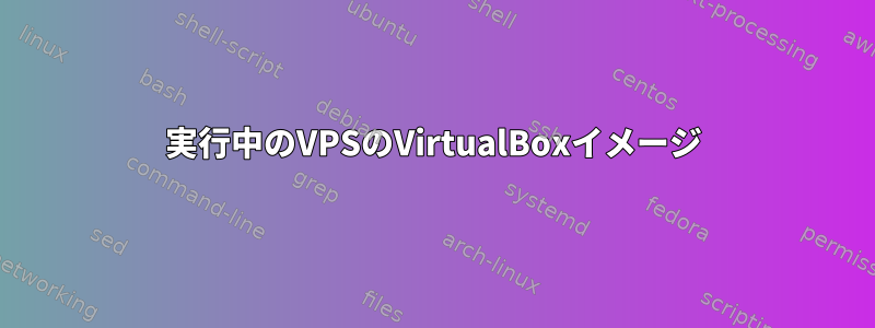 実行中のVPSのVirtualBoxイメージ