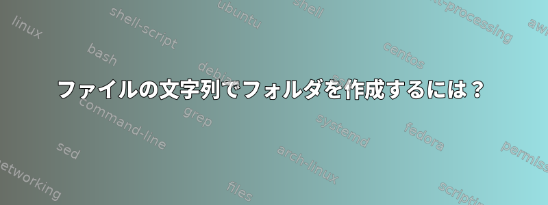 ファイルの文字列でフォルダを作成するには？