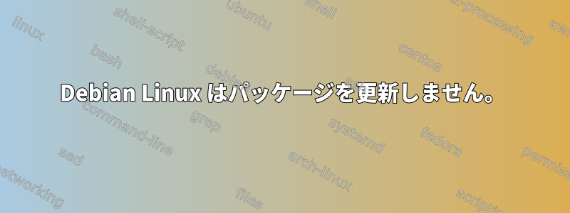 Debian Linux はパッケージを更新しません。