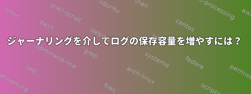 ジャーナリングを介してログの保存容量を増やすには？