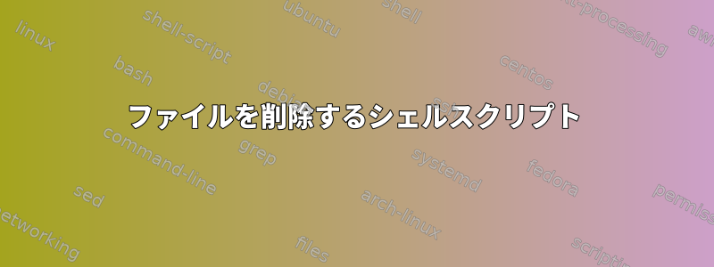 ファイルを削除するシェルスクリプト