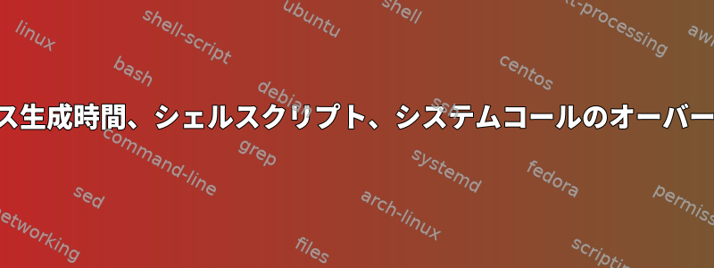 プロセス生成時間、シェルスクリプト、システムコールのオーバーヘッド