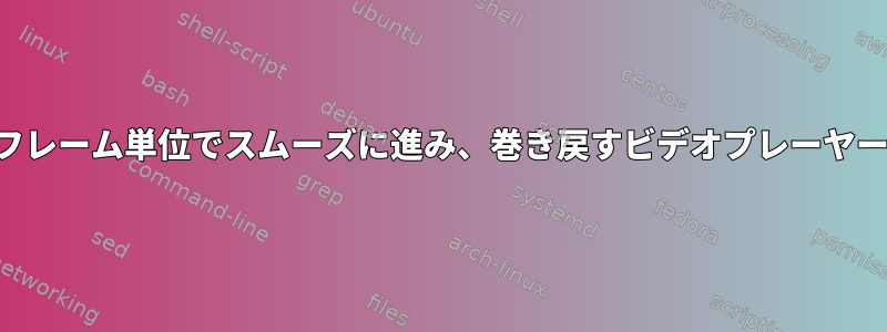 フレーム単位でスムーズに進み、巻き戻すビデオプレーヤー