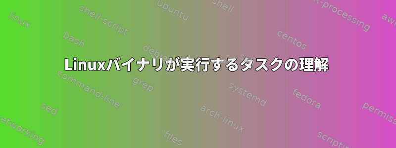 Linuxバイナリが実行するタスクの理解