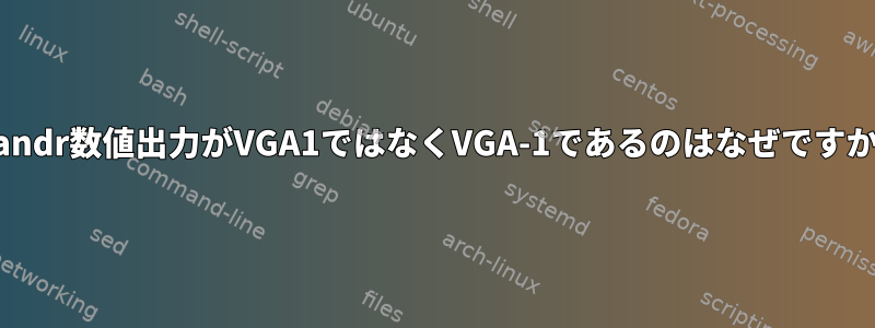 xrandr数値出力がVGA1ではなくVGA-1であるのはなぜですか？