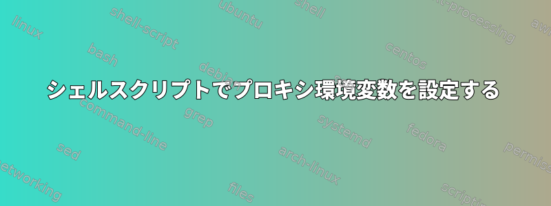 シェルスクリプトでプロキシ環境変数を設定する