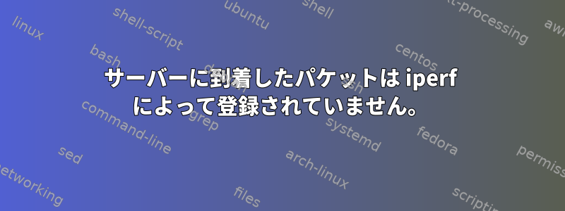 サーバーに到着したパケットは iperf によって登録されていません。