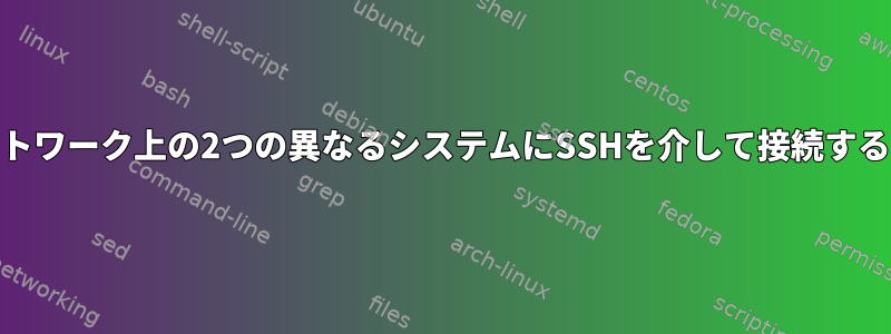 同じネットワーク上の2つの異なるシステムにSSHを介して接続する[閉じる]