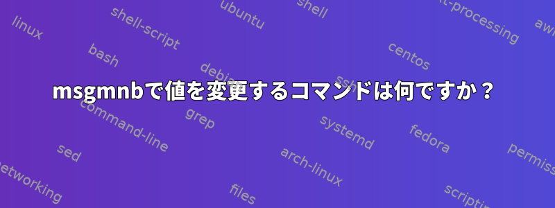 msgmnbで値を変更するコマンドは何ですか？