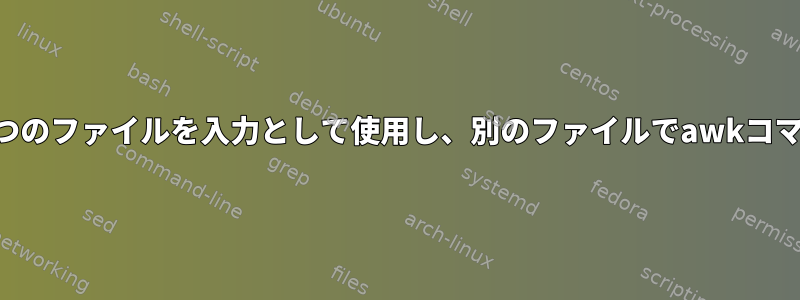 Bashスクリプトは1つのファイルを入力として使用し、別のファイルでawkコマンドを実行します。