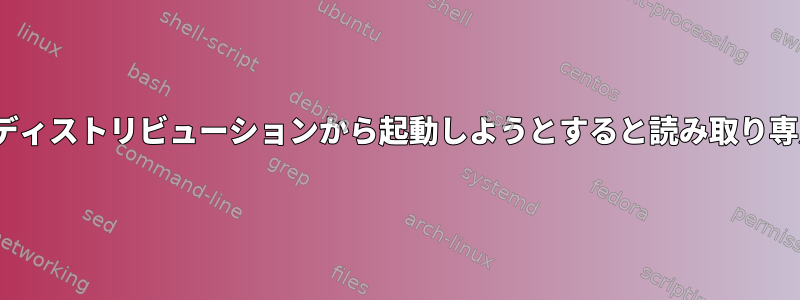 ほぼすべてのLinuxディストリビューションから起動しようとすると読み取り専用エラーが発生する