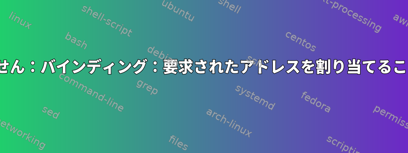 vncserverを起動できません：バインディング：要求されたアドレスを割り当てることができません（99）。