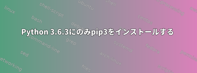 Python 3.6.3にのみpip3をインストールする