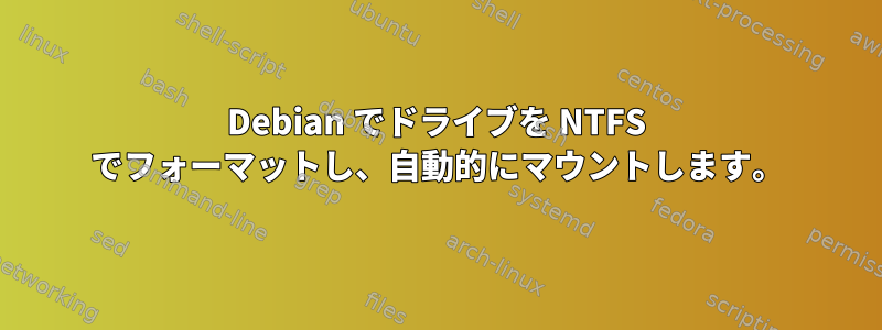 Debian でドライブを NTFS でフォ​​ーマットし、自動的にマウントします。