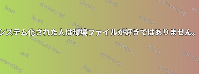 システム化された人は環境ファイルが好きではありません。