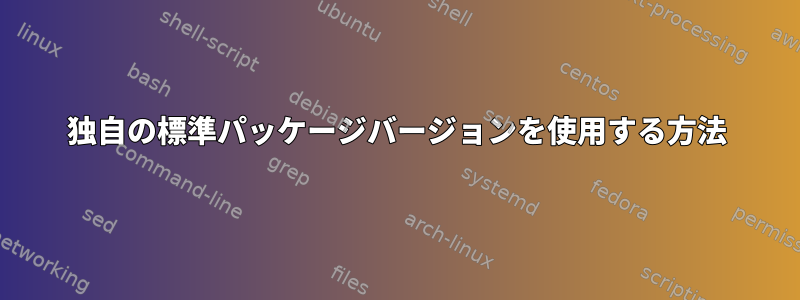 独自の標準パッケージバージョンを使用する方法