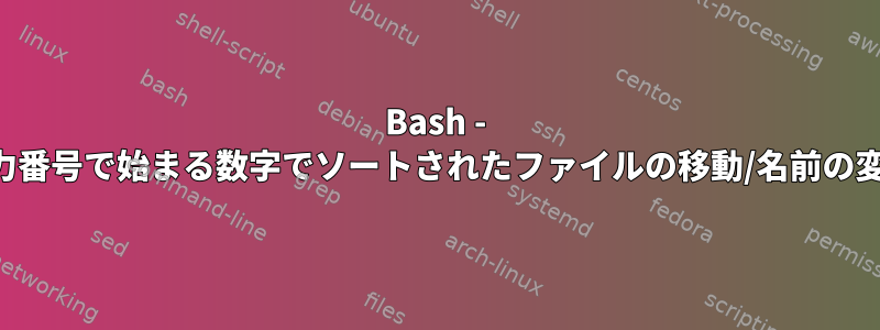 Bash - 入力番号で始まる数字でソートされたファイルの移動/名前の変更