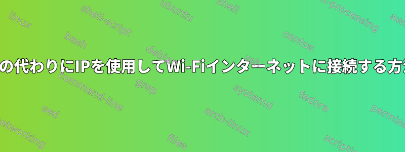 ESSIDの代わりにIPを使用してWi-Fiインターネットに接続する方法は？