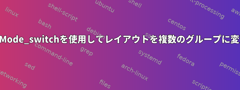XKB：Mode_switchを使用してレイアウトを複数のグループに変更する