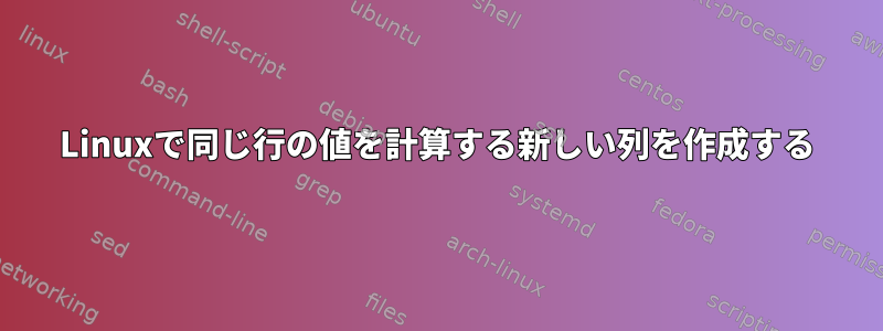 Linuxで同じ行の値を計算する新しい列を作成する