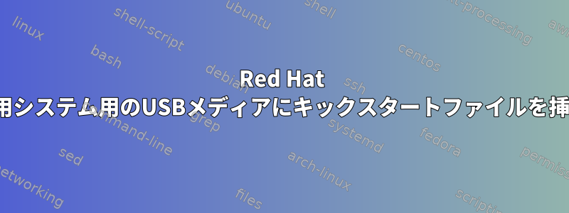 Red Hat 7.4：UEFI専用システム用のUSBメディアにキックスタートファイルを挿入するには？