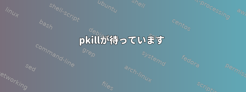 pkillが待っています