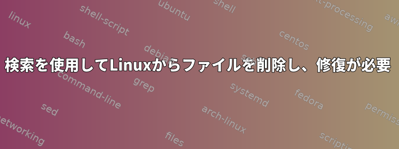 検索を使用してLinuxからファイルを削除し、修復が必要