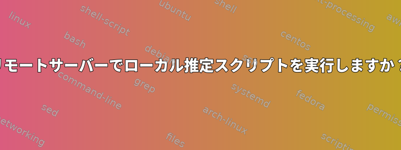 リモートサーバーでローカル推定スクリプトを実行しますか？