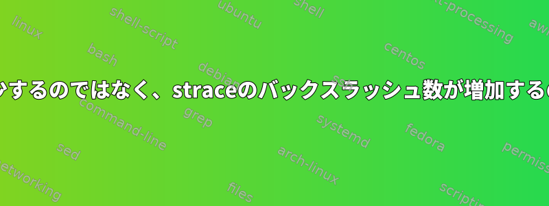 bashルールで減少するのではなく、straceのバックスラッシュ数が増加するのはなぜですか？