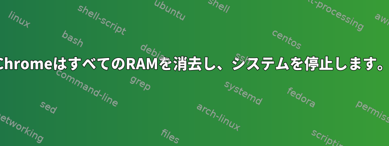 ChromeはすべてのRAMを消去し、システムを停止します。