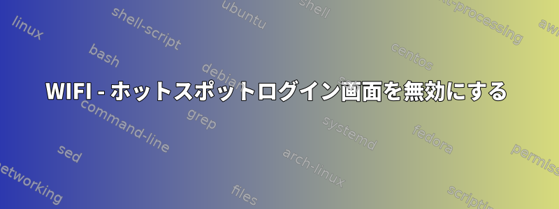 WIFI - ホットスポットログイン画面を無効にする