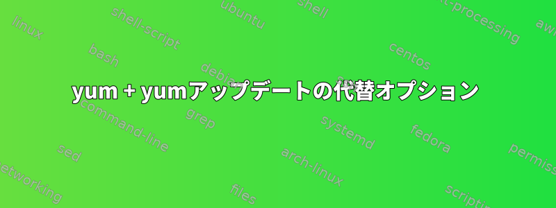 yum + yumアップデートの代替オプション