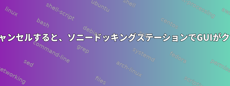 一時停止をキャンセルすると、ソニードッキングステーションでGUIがクラッシュする