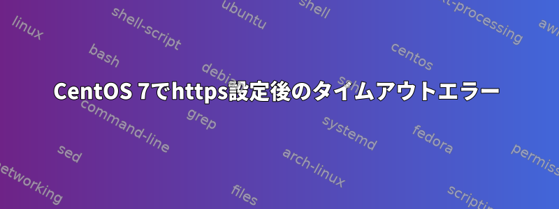 CentOS 7でhttps設定後のタイムアウトエラー