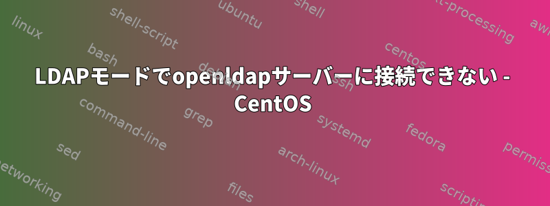 LDAPモードでopenldapサーバーに接続できない - CentOS